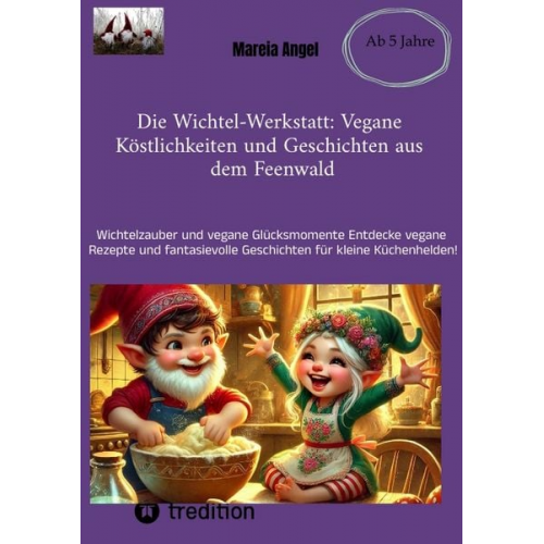 Mareia Angel - Die Wichtel-Werkstatt: Vegane Köstlichkeiten und Geschichten aus dem Feenwald