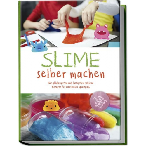 Jule Weinberg - Slime selber machen: Die glibberigsten und lustigsten Schleim Rezepte für maximalen Spielspaß - inkl. der besten Schleim Tipps & Tricks