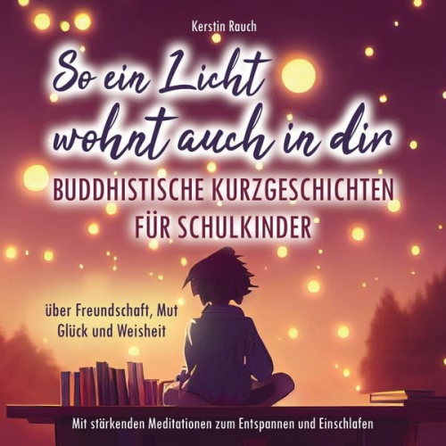 Kerstin Rauch - So ein Licht wohnt auch in dir: Buddhistische Kurzgeschichten für Schulkinder