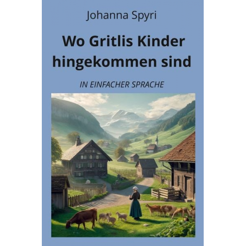 Johanna Spyri - Wo Gritlis Kinder hingekommen sind: In Einfacher Sprache