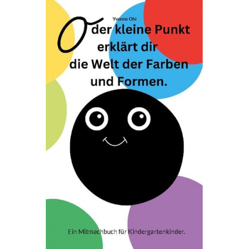 Yvonne Ohi - O der kleine Punkt erklärt Dir die Welt der Farben und Formen