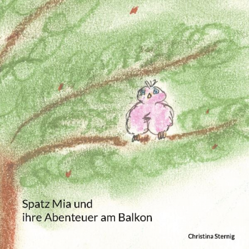 Christina Sternig - Spatz Mia und ihre Abenteuer am Balkon