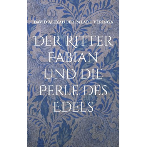 David Alexander Palade-Veringa - Der Ritter Fabian und die Perle des Edels