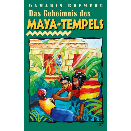 Damaris Kofmehl - Das Geheimnis des Maya-Tempels