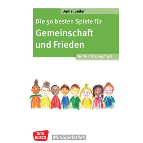 Daniel Seiler - Die 50 besten Spiele für Gemeinschaft und Frieden für 8- bis 12-Jährige