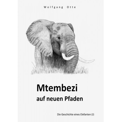 Wolfgang Otte - Die Geschichte eines Elefanten / Mtembezi auf neuen Pfaden