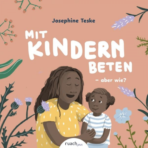 Josephine Teske Elena Huger - Mit Kindern beten - aber wie? & Wer ist Gott, fragt Ben