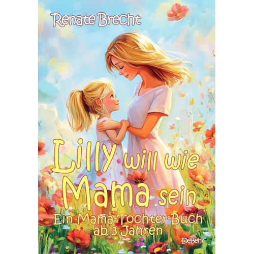 Renate Brecht - Lilly will wie Mama sein - Ein Mama-Tochter-Buch ab 3 Jahren