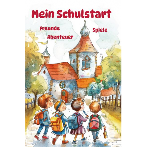 Nanja Holland - Mein Schulstart - Freunde, Spiele, Abenteuer - Mein erstes Schuljahr