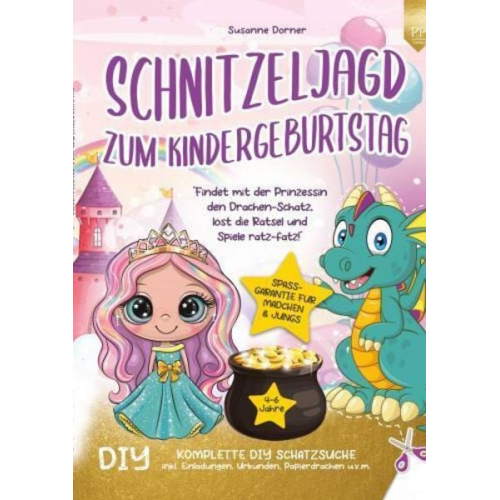 Susanne Dorner - Schnitzeljagd Kindergeburtstag: 4 bis 6 Jahre | Findet mit der Prinzessin den Drachen-Schatz, löst die Rätsel und Spiele ratz-fatz!