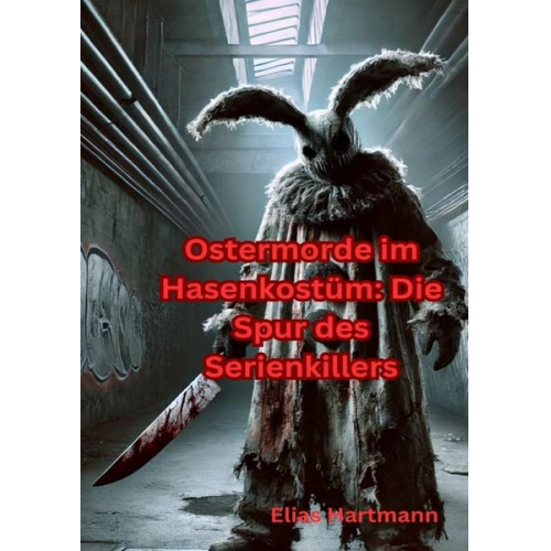 Elias Hartmann - Ostermorde im Hasenkostüm: Die Spur des Serienkillers