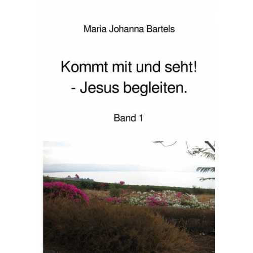 Maria Johanna Bartels - Jesus erfahren / Kommt mit und seht! - Jesus begleiten.