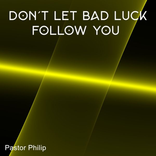 Pastor Philip - Don't Let Bad Luck Follow You