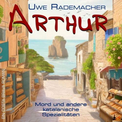 Uwe Rademacher - ARTHUR - Mord und andere katalanische Spezialitäten