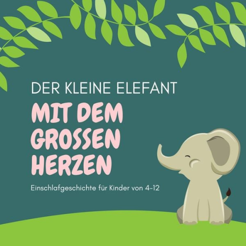 Patrick Lynen - Der kleine Elefant mit dem großen Herzen - Einschlafgeschichte für Kinder