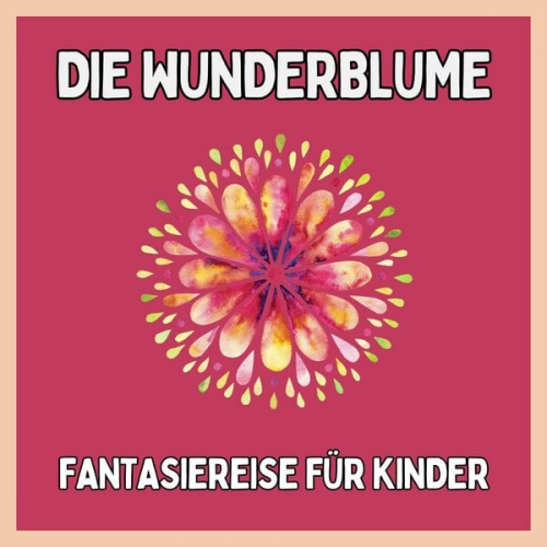 Patrick Lynen Einschlafgeschichten für Kinder - Die Wunderblume - Fantasiereise für Kinder