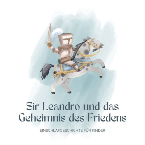 Patrick Lynen Einschlafgeschichten für Kinder - Ritter Sir Leandro und das Geheimnis des Friedens - Einschlafgeschichte für Kinder