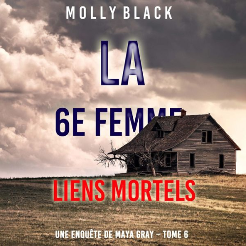 Molly Black - La 6e Femme : Liens Mortels (Une enquête de Maya Gray – Tome 6)