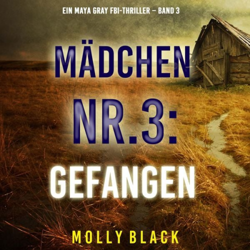 Molly Black - Mädchen Nr.3: Gefangen (Ein Maya Gray FBI-Thriller – Band 3)