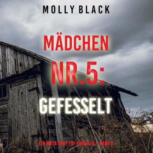 Molly Black - Mädchen Nr.5: Gefesselt (Ein Maya Gray FBI-Thriller – Band 5)