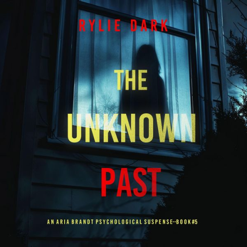 Rylie Dark - The Unknown Past (An Aria Brandt Psychological Thriller—Book Five): An unputdownable psychological thriller packed cover to cover with twists and turn