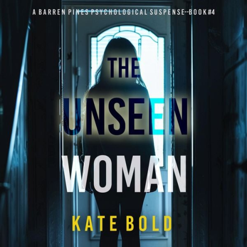 Kate Bold - The Unseen Woman (A Barren Pines Psychological Suspense—Book #4): An absolutely engrossing psychological thriller packed with twists you'll never see