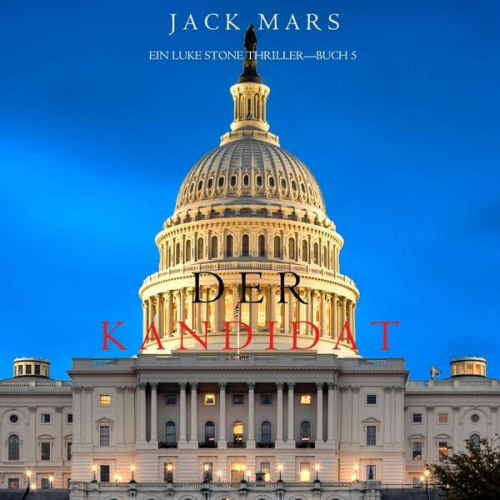 Jack Mars - Der Kandidat (Ein Luke Stone Thriller—Buch 5)