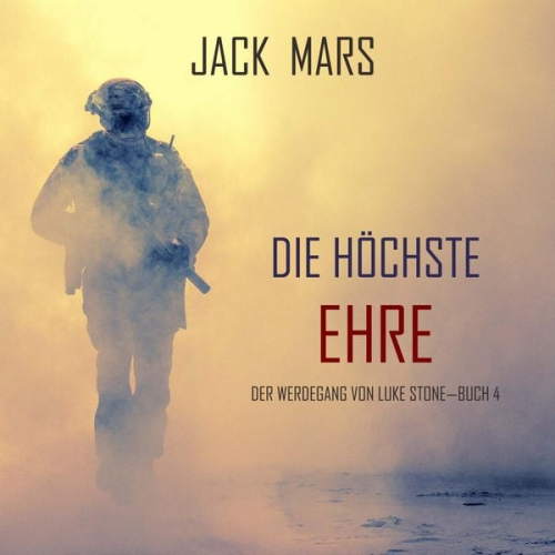 Jack Mars - Die Höchste Ehre: Der Werdegang von Luke Stone – Buch 4 (ein Action Thriller)