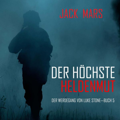 Jack Mars - Der Höchste Heldenmut: Der Werdegang von Luke Stone – Buch 5 (ein Action Thriller)