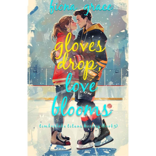 Fiona Grace - Gloves Drop, Love Blooms (A Timberlake Titans Hockey Romance—Book 5)