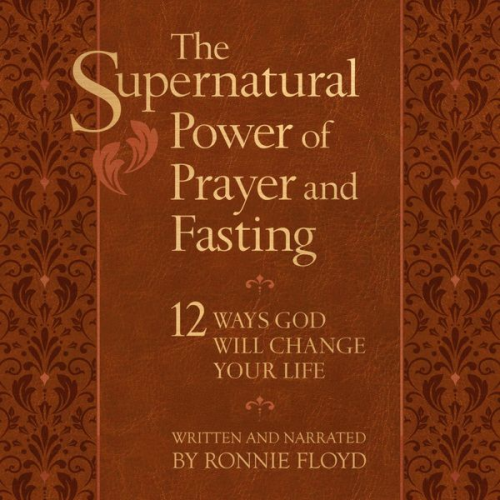 Ronnie Floyd - The Supernatural Power of Prayer and Fasting