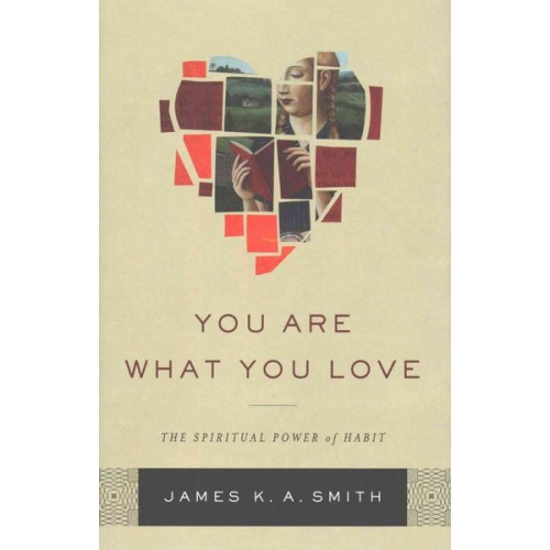 James K. a. Smith - You Are What You Love