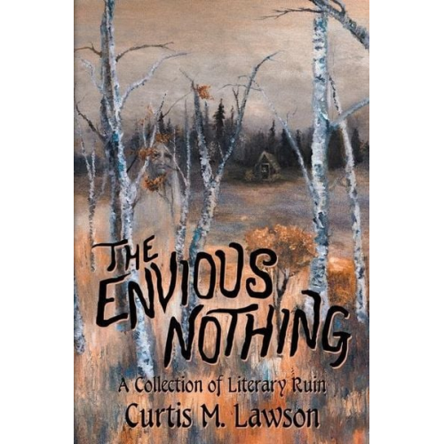 Curtis M. Lawson - The Envious Nothing: A Collection of Literary Ruin