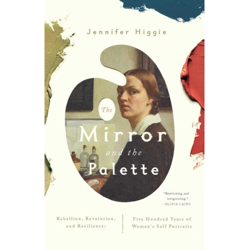 Jennifer Higgie - The Mirror and the Palette: Rebellion, Revolution, and Resilience: Five Hundred Years of Women's Self Portraits