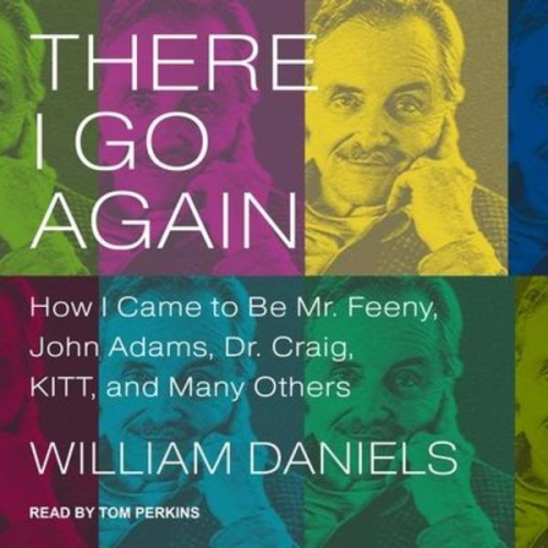 William Daniels - There I Go Again Lib/E: How I Came to Be Mr. Feeny, John Adams, Dr. Craig, Kitt, and Many Others