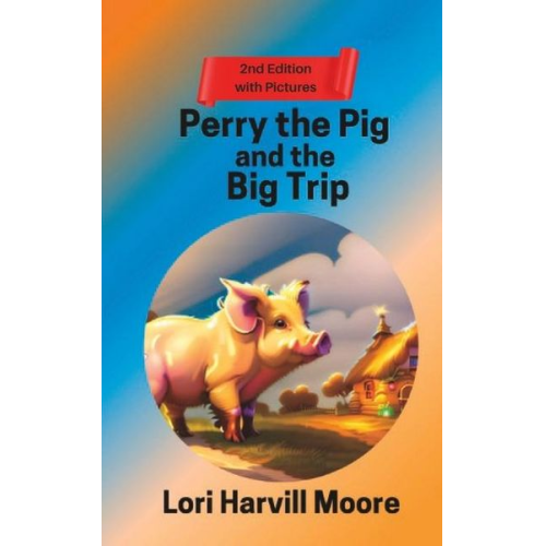 Lori Harvill Moore - Perry the Pig and the Big Trip