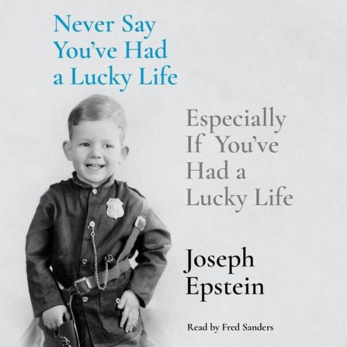 Joseph Epstein - Never Say You've Had a Lucky Life