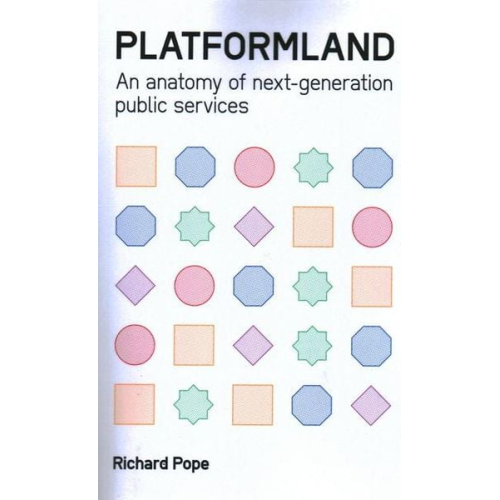 Richard Pope - Platformland: An Anatomy of Next-Generation Public Services