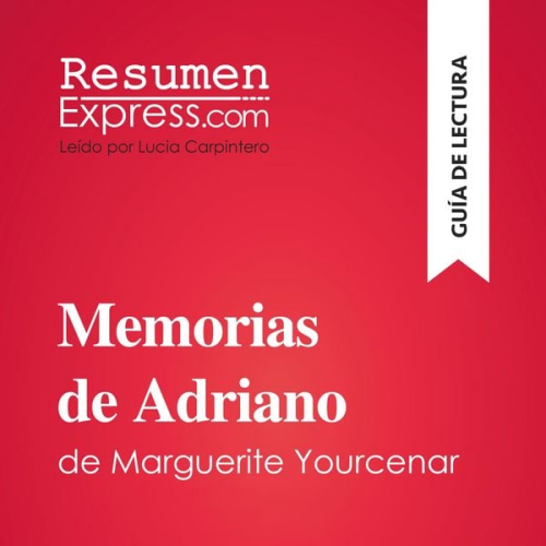 Resumenexpress - Memorias de Adriano de Marguerite Yourcenar (Guía de lectura)