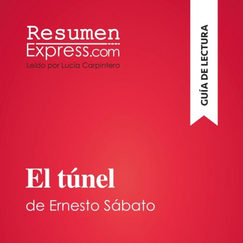 Resumenexpress - El túnel de Ernesto Sábato (Guía de lectura)