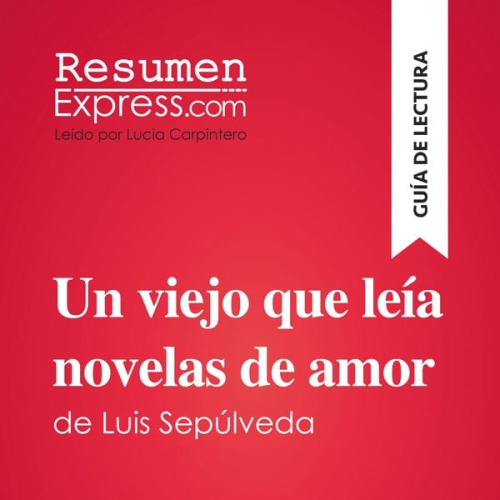 Resumenexpress - Un viejo que leía novelas de amor de Luis Sepúlveda (Guía de lectura)