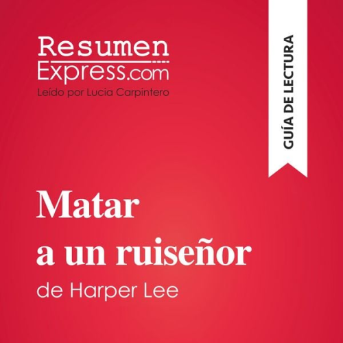 Resumenexpress - Matar a un ruiseñor de Harper Lee (Guía de lectura)