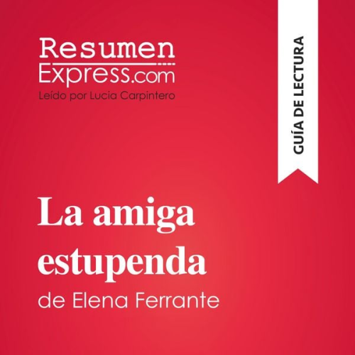 Resumenexpress - La amiga estupenda (Dos amigas 1) de Elena Ferrante (Guía de lectura)