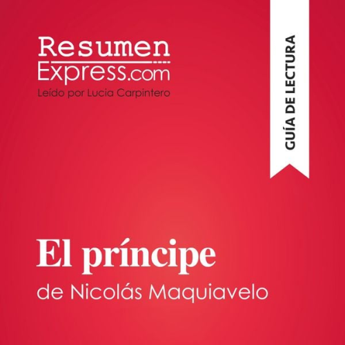 Resumenexpress - El príncipe de Nicolás Maquiavelo (Guía de lectura)