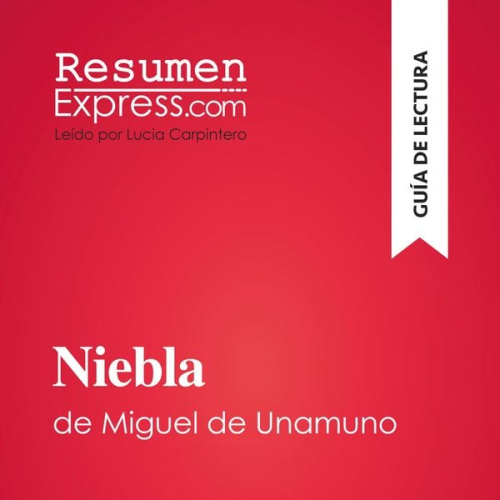 Resumenexpress - Niebla de Miguel de Unamuno (Guía de lectura)