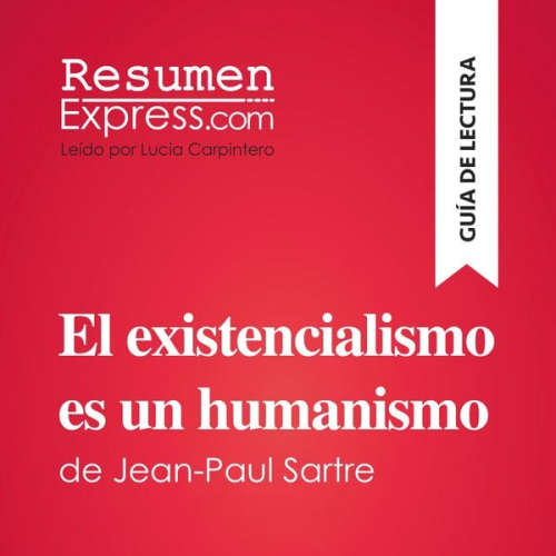 Resumenexpress - El existencialismo es un humanismo de Jean-Paul Sartre (Guía de lectura)