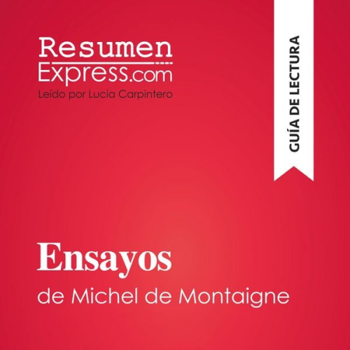 Resumenexpress - Ensayos de Michel de Montaigne (Guía de lectura)