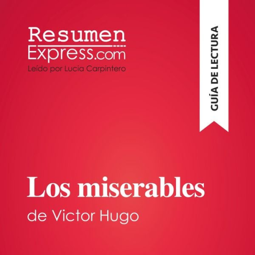 Resumenexpress - Los miserables de Victor Hugo (Guía de lectura)