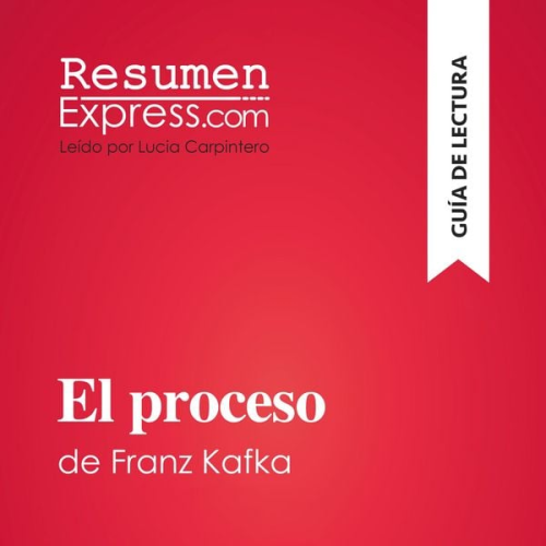 Resumenexpress - El proceso de Franz Kafka (Guía de lectura)