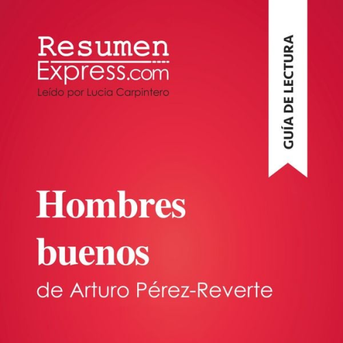 Resumenexpress - Hombres buenos de Arturo Pérez-Reverte (Guía de lectura)